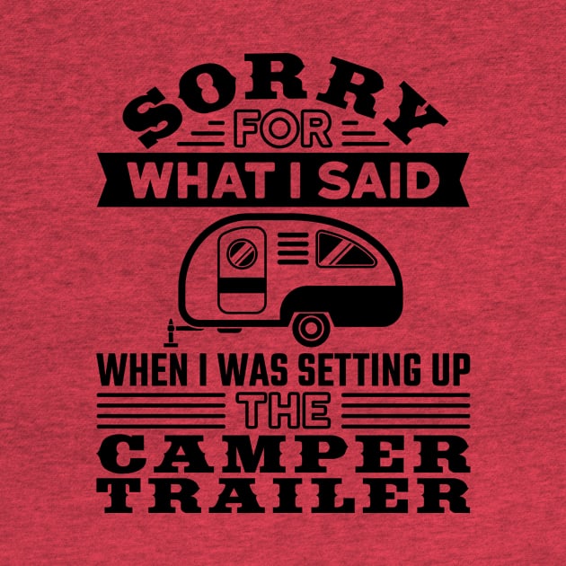 RV T Shirt - Sorry for What I Said Setting up Camper Trailer by redbarron